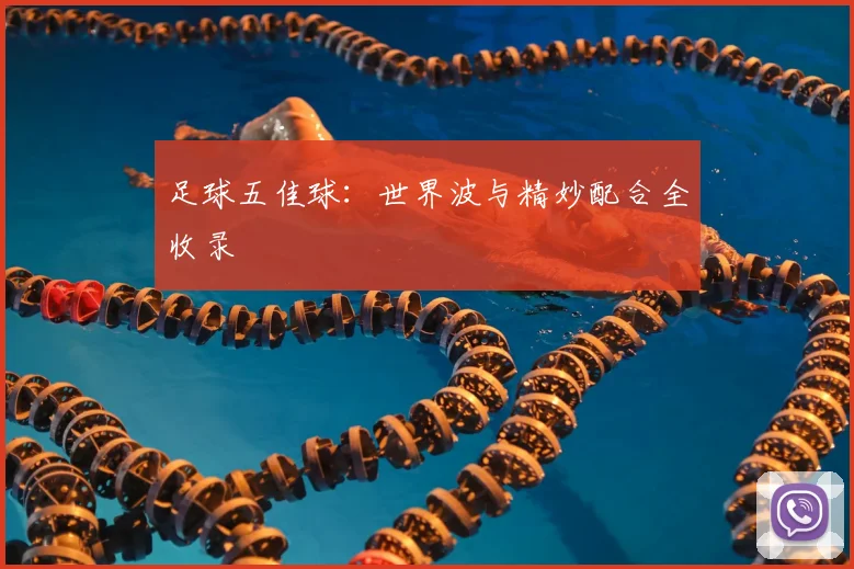 足球五佳球：世界波与精妙配合全收录