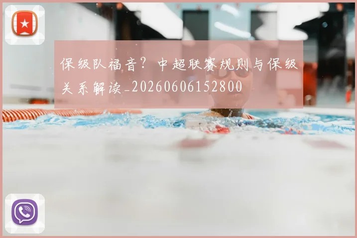 保级队福音？中超联赛规则与保级关系解读_20260606152800