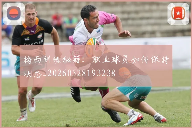 梅西训练秘籍:职业球员如何保持状态_20260528193238
