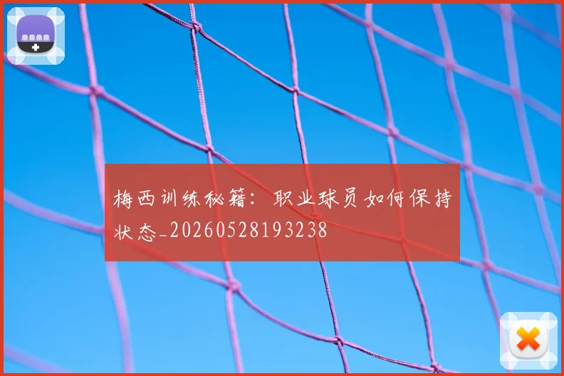 梅西训练秘籍：职业球员如何保持状态_20260528193238