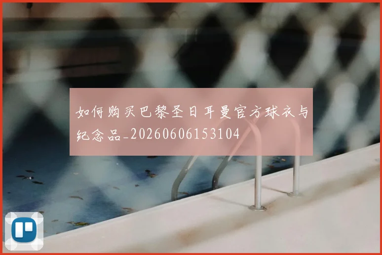 如何购买巴黎圣日耳曼官方球衣与纪念品_20260606153104
