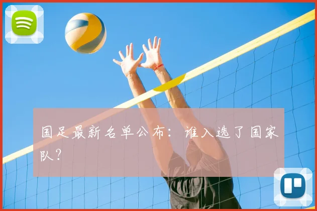 国足最新名单公布:谁入选了国家队?