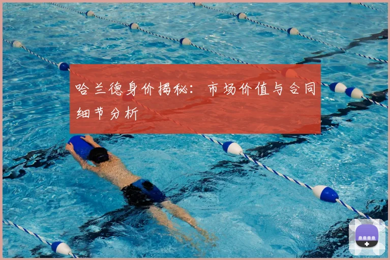 哈兰德身价揭秘:市场价值与合同细节分析