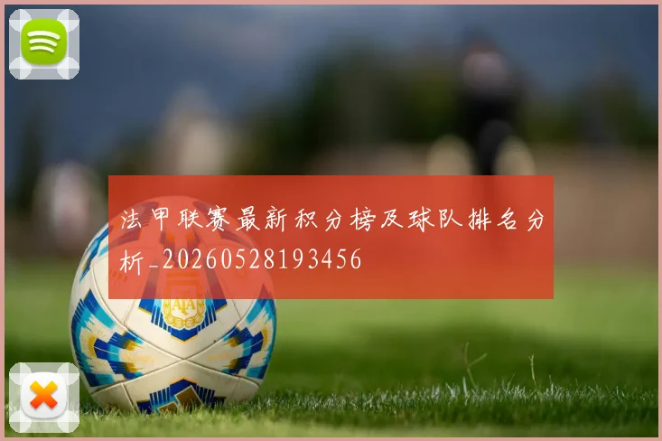 法甲联赛最新积分榜及球队排名分析_20260528193456